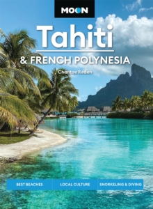 Moon Tahiti & French Polynesia (Second Edition) : Best Beaches, Local Culture, Snorkeling & Diving Chantae Reden