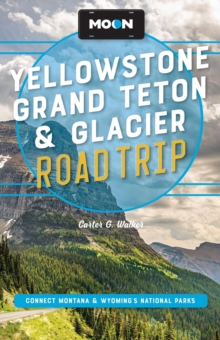 Moon Yellowstone, Grand Teton & Glacier Road Trip (Third Edition) : Adventures in Montana & Wyomings National Parks