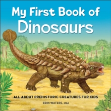 My First Book Of Dinosaurs : All About Prehistoric Creatures For Kids