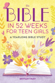 The Bible in 52 Weeks for Teen Girls : A Yearlong Bible Study
