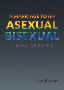 A Marriage to An Asexual Bisexual : A Book Of Poems