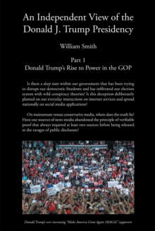 An Independent View of The Donald J Trump Presidency : Part 1 Donald Trump's Rise to Power in the GOP