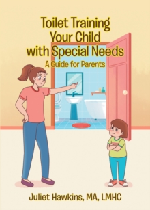 Toilet Training Your Child with Special Needs : A Guide for Parents