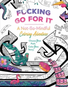 F*cking Go For It : A Not-So-Mindful Coloring Adventure