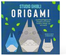 Studio Ghibli Origami : Unofficial Papercraft Projects to Create Totoro, Ponyo, Jiji, and more!