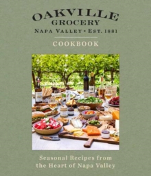 Oakville Grocery The Cookbook : Seasonal Recipes from the Heart of Wine Country