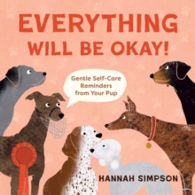 Everything Will Be Okay! : Affirmations & Self-Care Reminders from Your Pup