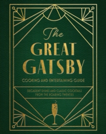 The Great Gatsby Cooking and Entertaining Guide : Decadent Dishes and Classic Cocktails from the Roaring Twenties