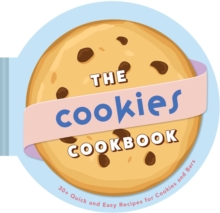 The Cookies Cookbook : 30+ Quick and Easy Recipes for Cookies and Bars