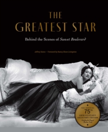 The Greatest Star : Behind the Scenes of Sunset Boulevard  THE OFFICIAL 75th ANNIVERSARY COLLECTOR'S EDITION Including the Original Shooting Script
