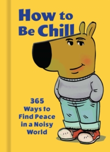 How to Be Chill : 365 Ways to Find Peace in a Noisy World