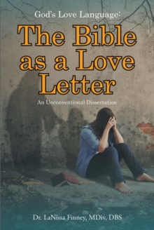 God's Love Language : The Bible as a Love Letter: An Unconventional Dissertation