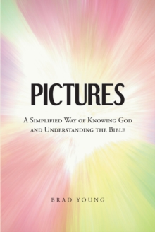 Pictures : A Simplified Way of Knowing God and Understanding the Bible