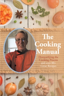 The Cooking Manual : Demystifying the Cooking Process and over 80+ Great Recipes