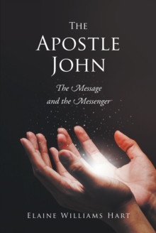 The Apostle John : The Message and the Messenger