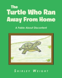 The Turtle Who Ran Away From Home : A Fable About Discontent