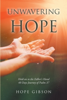 Unwavering Hope : Hold on to the Father's Hand: 40 Days Journey of Psalm 37