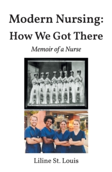 Modern Nursing: How We Got There : Memoir of a Nurse