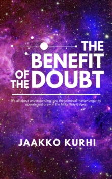 The Benefit of the Doubt : It's all about understanding how the primeval matter began to operate and grew into the Milky Way Galaxy