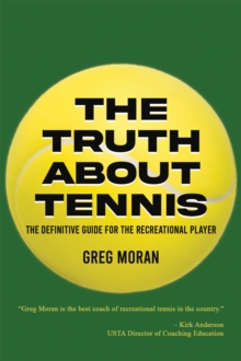 The Truth About Tennis : The Definitive Guide for the Recreational Player