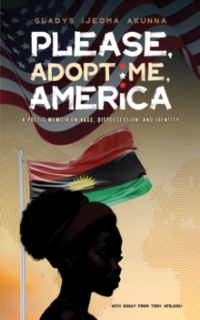Please, Adopt Me, America : A Poetic Memoir on Race, Dispossession, and Identity