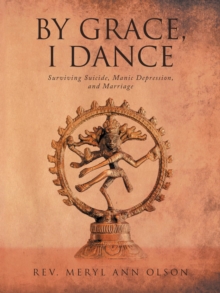 By Grace, I Dance : Surviving Suicide, Manic Depression, and Marriage