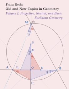 Old and New Topics in Geometry: Volume I : Projective, Neutral and Basic  Euclidean Geometry