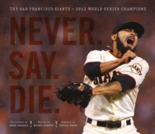 Never. Say. Die. : The 2012 World Championship San Francisco Giants