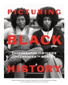 Picturing Black History : Photographs and Stories that Changed the World