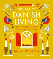 Art Of Danish Living : How The World's Happiest People Find Joy At Work