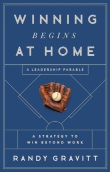 Winning Begins at Home : A Strategy to Win beyond Work -- A Leadership Parable