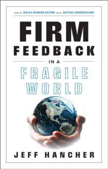 Firm Feedback in a Fragile World : How to Build a Winning Culture with Critical Conversations