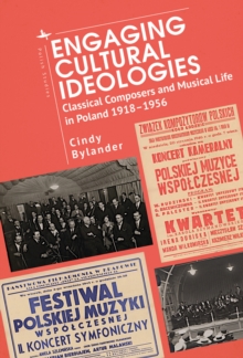 Engaging Cultural Ideologies : Classical Composers and Musical Life in Poland 1918-1956