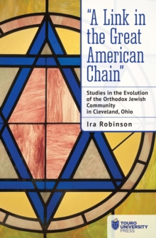 "A Link in the Great American Chain" : Studies in the Evolution of the Orthodox Jewish Community in Cleveland, Ohio