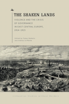 The Shaken Lands : Violence and the Crisis of Governance in East Central Europe, 19141923