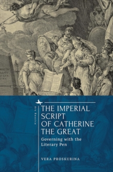 The Imperial Script of Catherine the Great : Governing with the Literary Pen