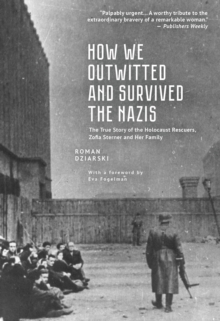 How We Outwitted and Survived the Nazis : The True Story of the Holocaust Rescuers, Zofia Sterner and Her Family