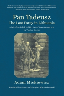 Pan Tadeusz, or the Last Foray in Lithuania : A Tale of the Polish Nobility in the Years 1811 and 1812 in Twelve Books