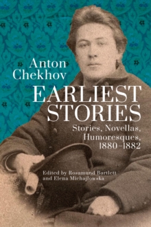 Anton Chekhov. Earliest Stories: Chekhov's Complete Collected Works, vol. 1 : Stories, Novellas, Humoresques, 18801882