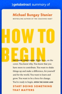 GetAbstract Ag Summary Of How To Begin By Michael Bungay Stanier , Start Doing Something That Matters