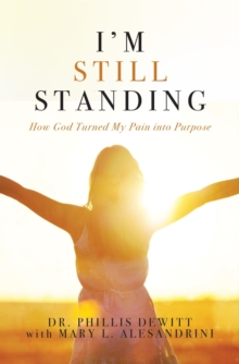 I'm Still Standing : How God Turned My Pain into Purpose