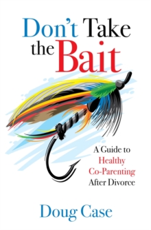 Don't Take the Bait : A Guide to Healthy Co-Parenting After Divorce