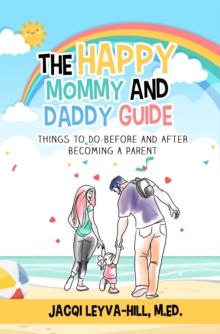 The Happy Mommy and Daddy Guide : Things to Do BEFORE & after Becoming a Parent