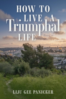 How to Live a Triumphal Life : Based on Matthew 21