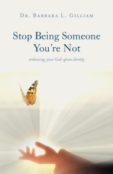 Stop Being Someone You're Not : Embracing Your God-Given Identity