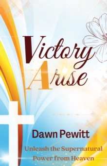 Victory Arise : Unleash the Supernatural Power from Heaven