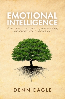 Emotional Intelligence : How to Resolve Conflict, Find Purpose, and Create Wealth God's Way!