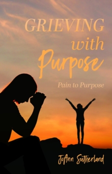 Grieving with Purpose : Pain to Purpose