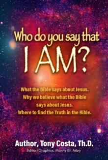 Who Do You Say That I Am? : What the Bible Says About Jesus. Why We Believe What the Bible Says About Jesus. Where to Find Truth in the Bible.