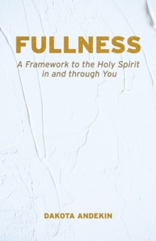 Fullness : A Framework to the Holy Spirit in and Through You